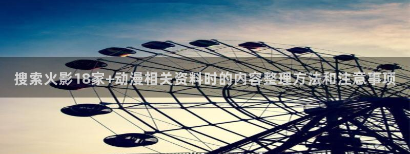 恶搞之家 动漫：搜索火影18家+动漫相关资料时的内容整理方法和注意事项