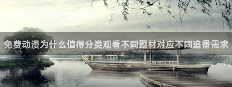 动漫之家下载：免费动漫为什么值得分类观看不同题材对应不同追番需求