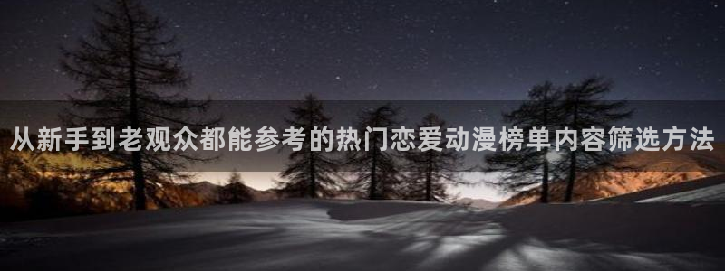 国产动漫排行榜前十名：从新手到老观众都能参考的热门恋爱动漫榜单内容筛选方法